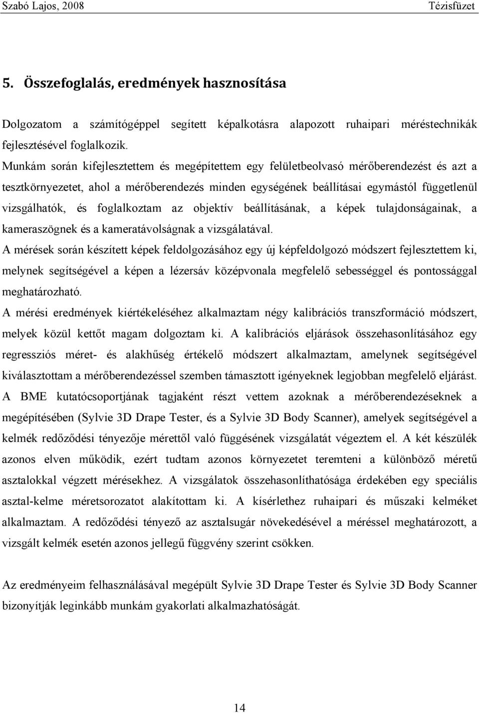 foglalkoztam az objektív beállításának, a képek tulajdonságainak, a kameraszögnek és a kameratávolságnak a vizsgálatával.