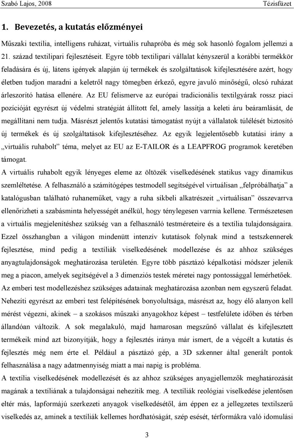 nagy tömegben érkező, egyre javuló minőségű, olcsó ruházat árleszorító hatása ellenére.