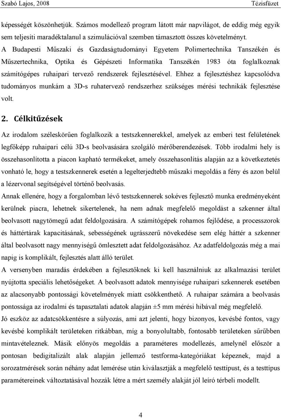 fejlesztésével. Ehhez a fejlesztéshez kapcsolódva tudományos munkám a 3D-s ruhatervező rendszerhez szükséges mérési technikák fejlesztése volt. 2.