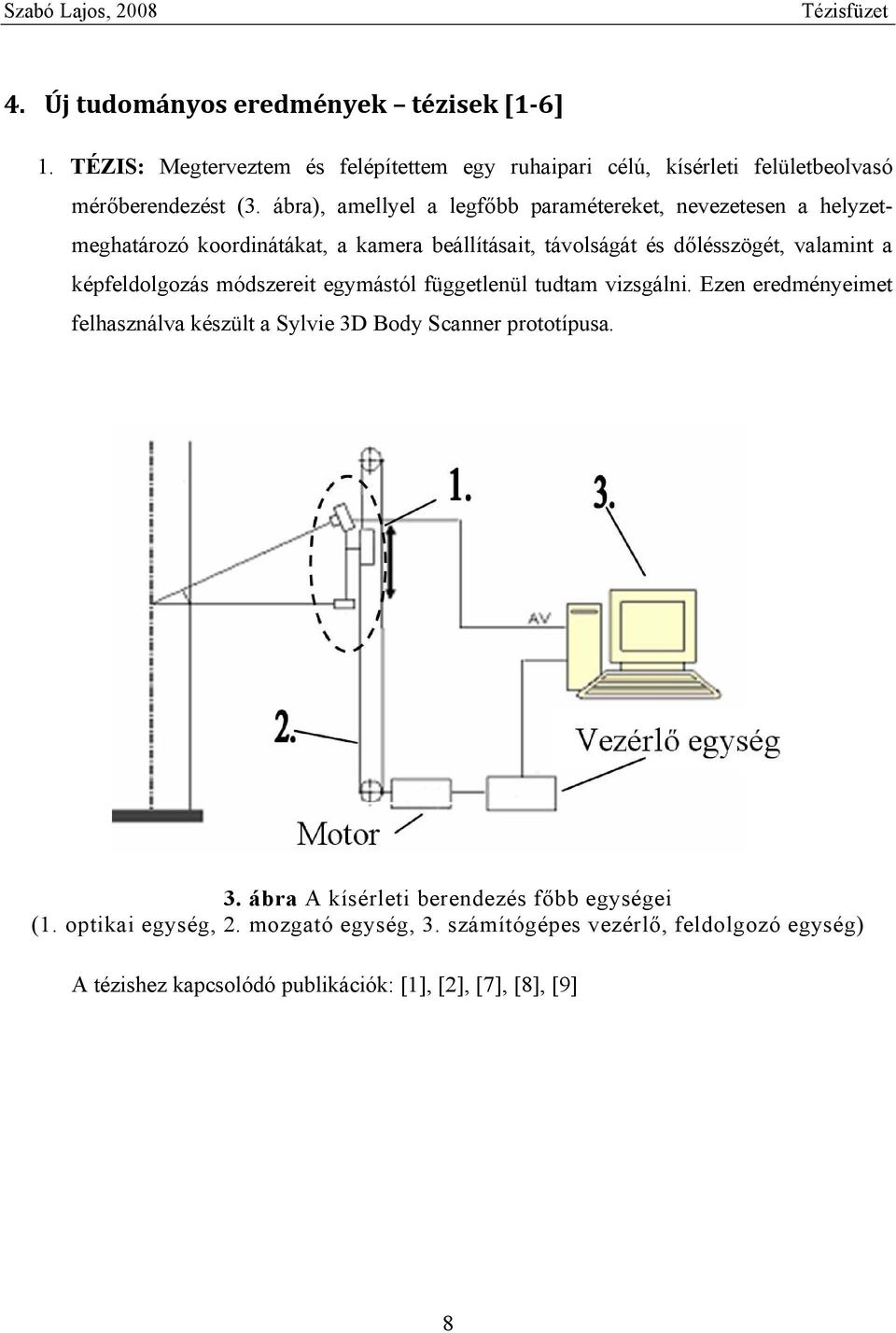 képfeldolgozás módszereit egymástól függetlenül tudtam vizsgálni. Ezen eredményeimet felhasználva készült a Sylvie 3D