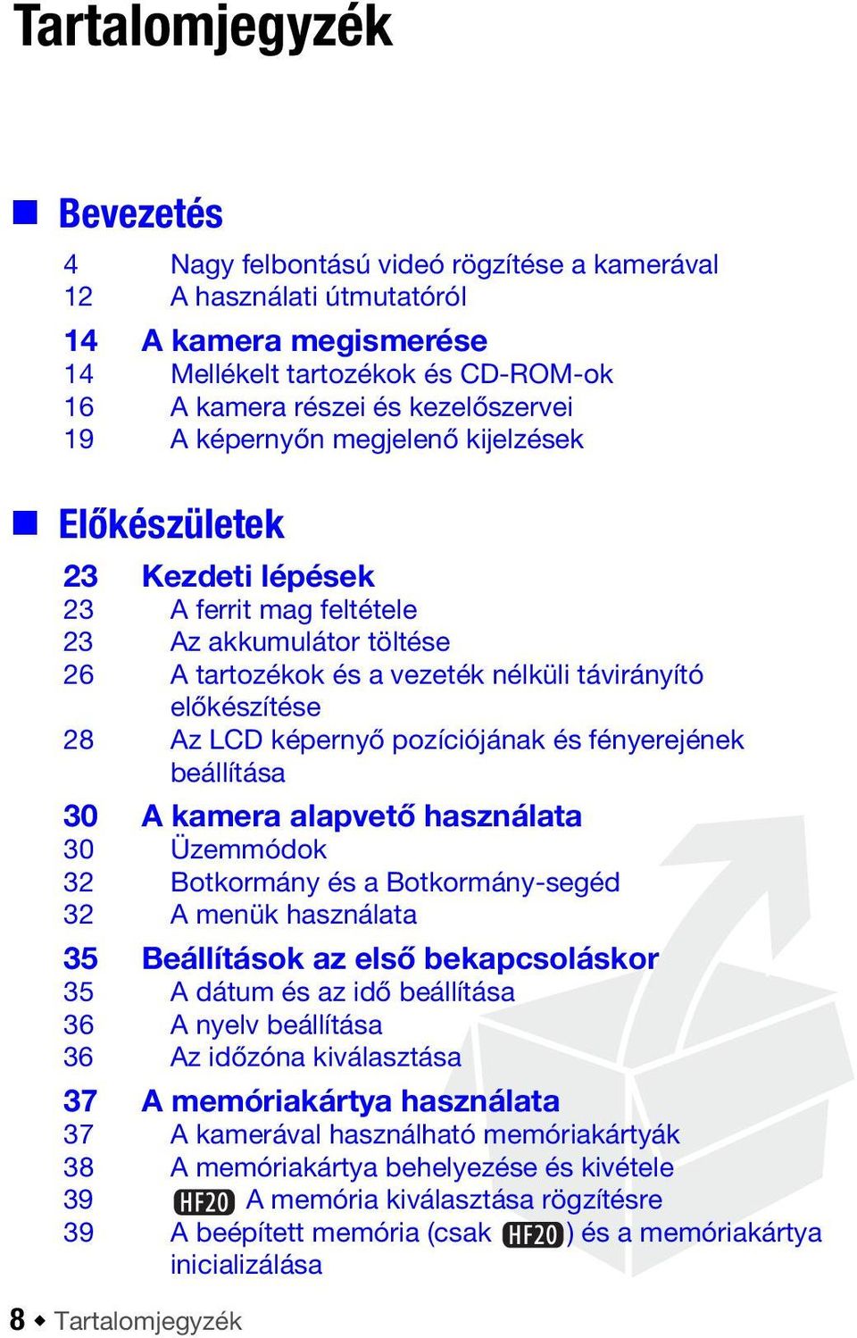 pozíciójának és fényerejének beállítása 30 A kamera alapvető használata 30 Üzemmódok 32 Botkormány és a Botkormány-segéd 32 A menük használata 35 Beállítások az első bekapcsoláskor 35 A dátum és az