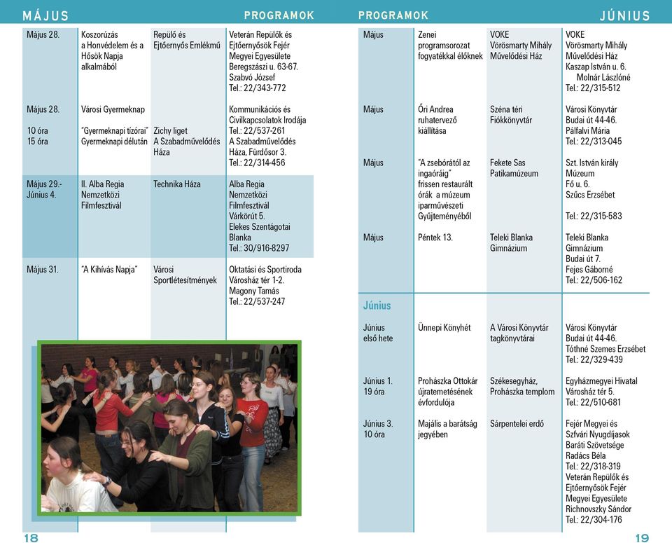 : 22/537-261 15 óra Gyermeknapi délután A Szabadmûvelõdés A Szabadmûvelõdés Háza Háza, Fürdõsor 3. Tel.: 22/314-456 Május 29.- II. Alba Regia Technika Háza Alba Regia Június 4.