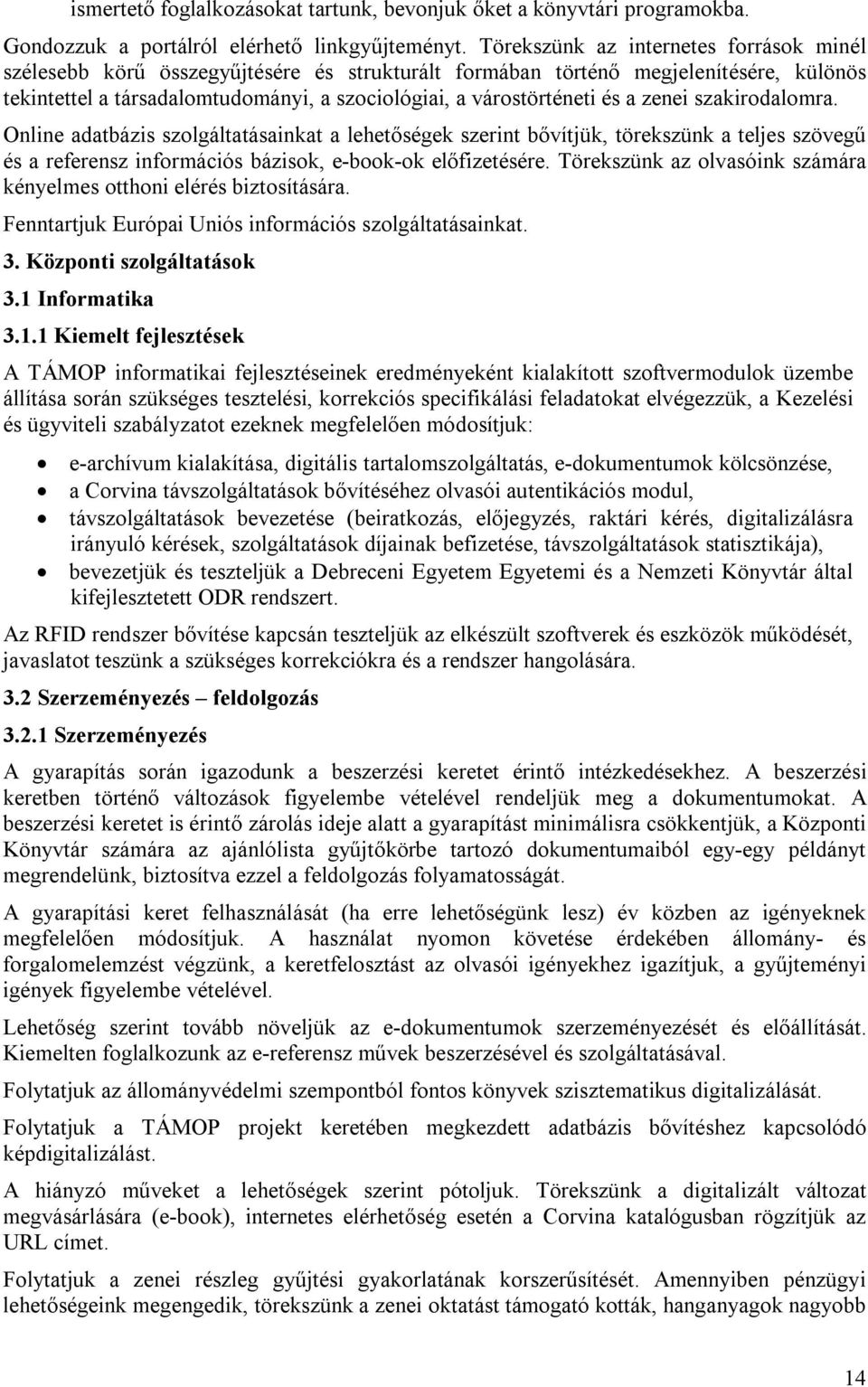 a zenei szakirodalomra. Online adatbázis szolgáltatásainkat a lehetőségek szerint bővítjük, törekszünk a teljes szövegű és a referensz információs bázisok, e-book-ok előfizetésére.