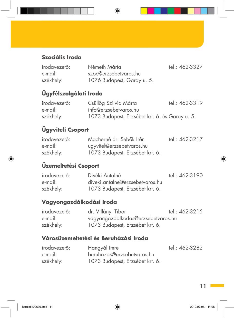 hu székhely: 1073 Budapest, Erzsébet krt. 6. Üzemeltetési Csoport irodavezetô: Divéki Antalné tel.: 462-3190 e-mail: diveki.antalne@erzsebetvaros.hu székhely: 1073 Budapest, Erzsébet krt. 6. Vagyongazdálkodási Iroda irodavezetô: dr.