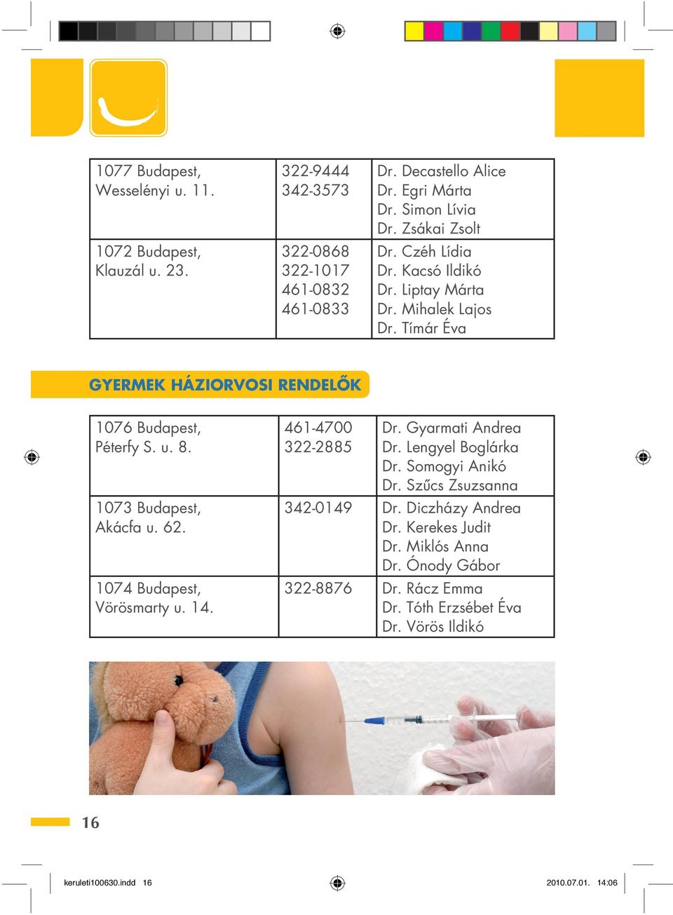 8. 1073 Budapest, Akácfa u. 62. 1074 Budapest, Vörösmarty u. 14. 461-4700 322-2885 Dr. Gyarmati Andrea Dr. Lengyel Boglárka Dr. Somogyi Anikó Dr.