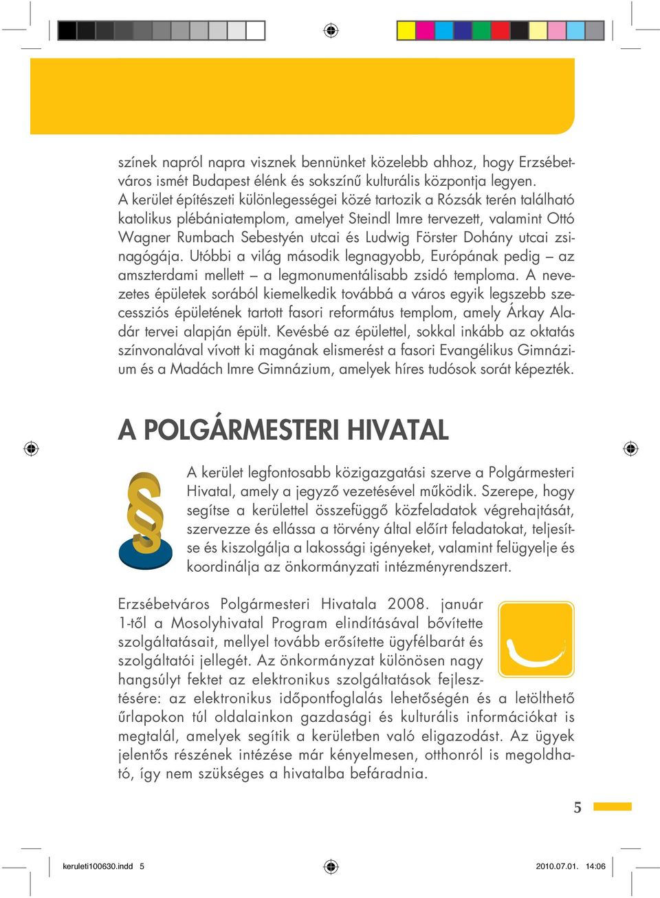 Dohány utcai zsinagógája. Utóbbi a világ második legnagyobb, Európának pedig az amszterdami mellett a legmonumentálisabb zsidó temploma.