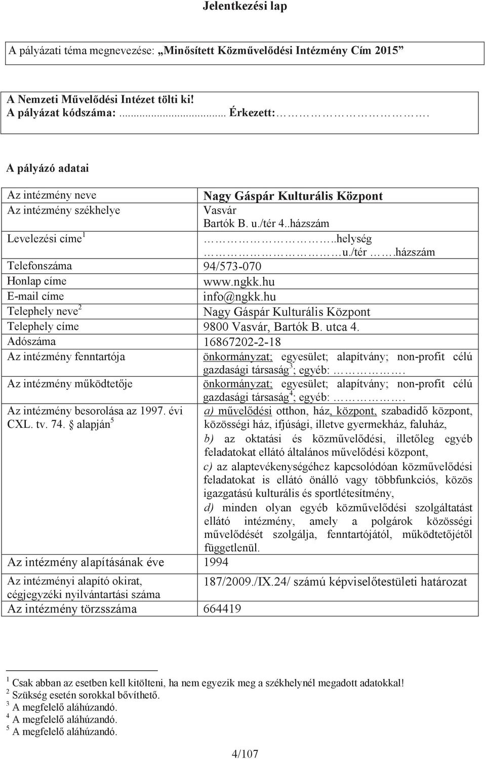 ngkk.hu E-mail címe info@ngkk.hu Telephely neve 2 Nagy Gáspár Kulturális Központ Telephely címe 9800 Vasvár, Bartók B. utca 4.