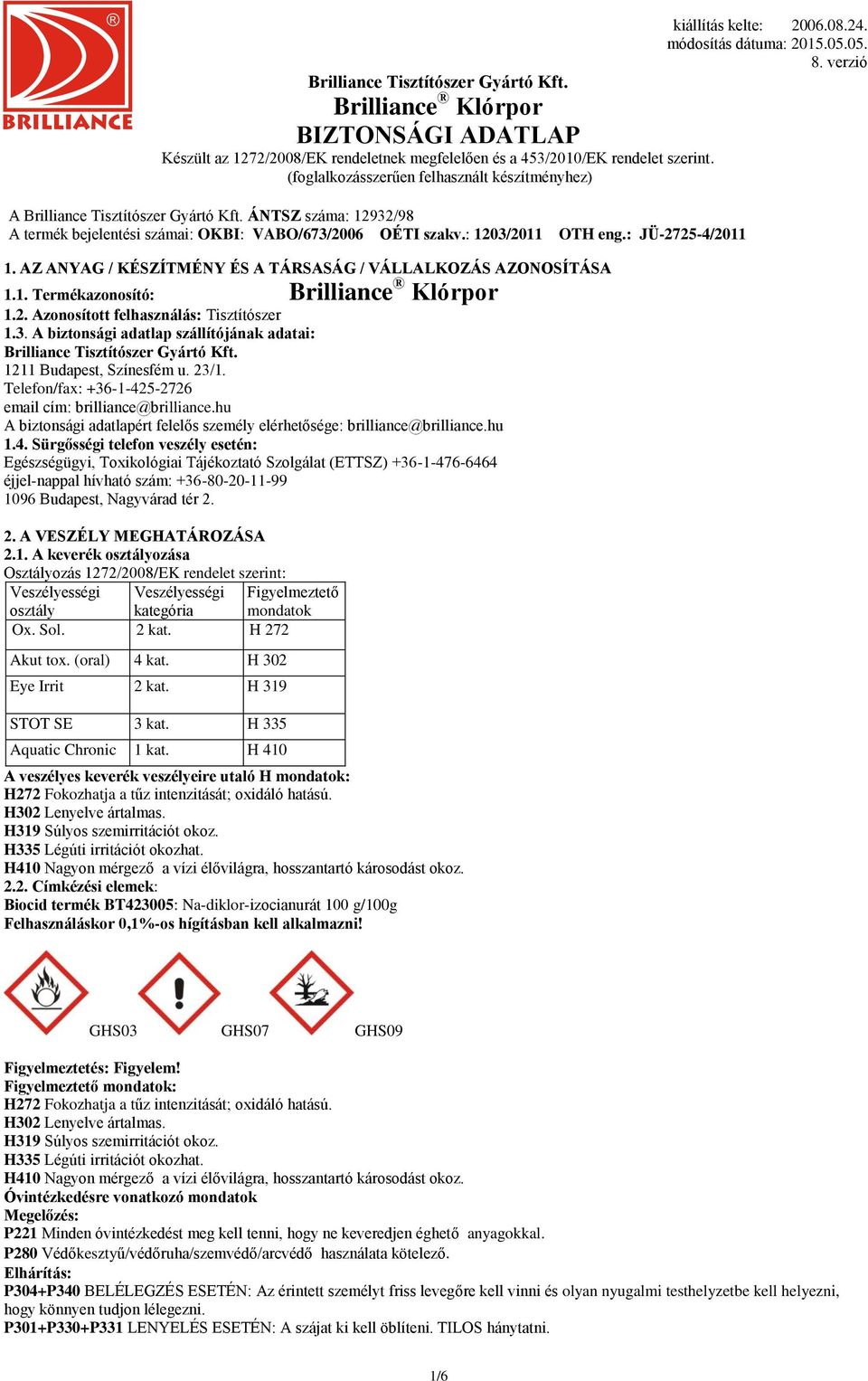 A biztonsági adatlap szállítójának adatai: Brilliance Tisztítószer Gyártó Kft. 1211 Budapest, Színesfém u. 23/1. Telefon/fax: +36-1-425-2726 email cím: brilliance@brilliance.