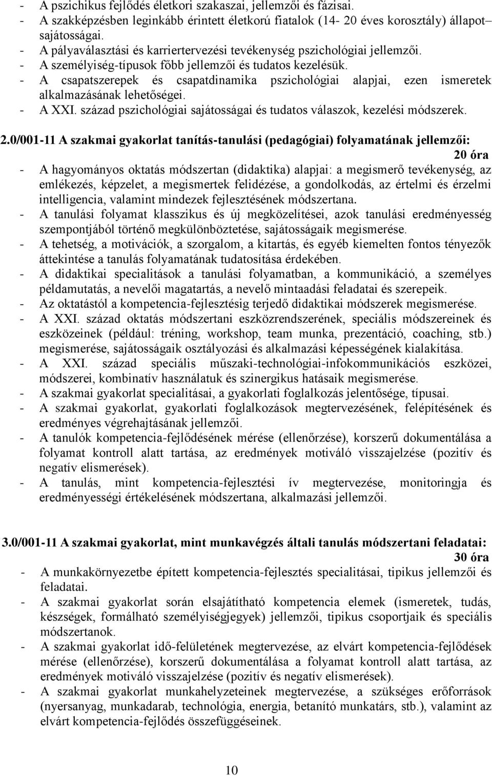 - A csapatszerepek és csapatdinamika pszichológiai alapjai, ezen ismeretek alkalmazásának lehetőségei. - A XXI. század pszichológiai sajátosságai és tudatos válaszok, kezelési módszerek. 2.