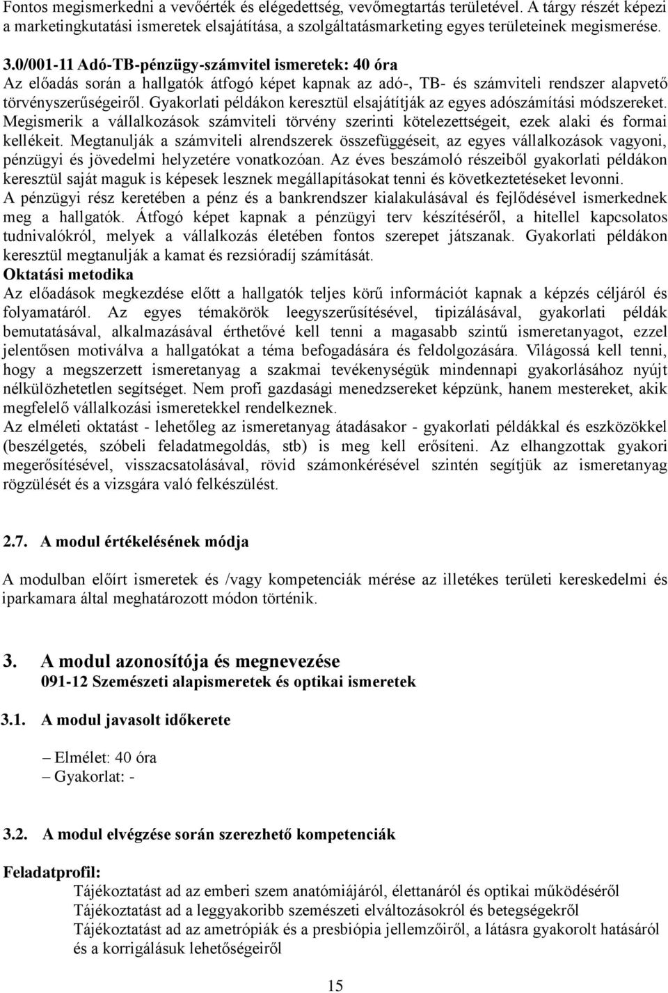 Gyakorlati példákon keresztül elsajátítják az egyes adószámítási módszereket. Megismerik a vállalkozások számviteli törvény szerinti kötelezettségeit, ezek alaki és formai kellékeit.