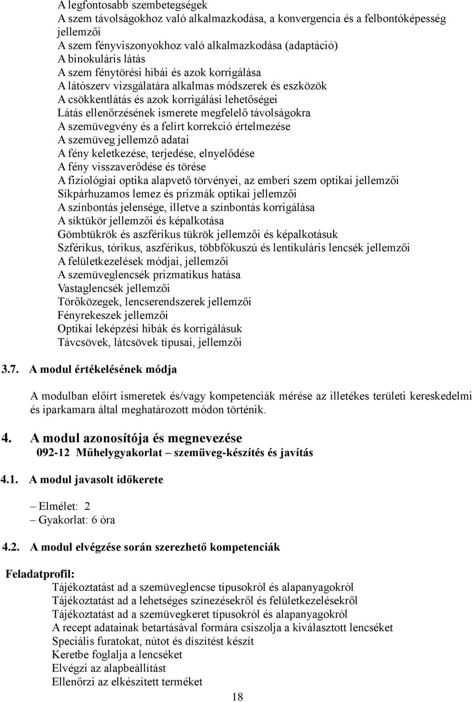 A szemüvegvény és a felírt korrekció értelmezése A szemüveg jellemző adatai A fény keletkezése, terjedése, elnyelődése A fény visszaverődése és törése A fiziológiai optika alapvető törvényei, az