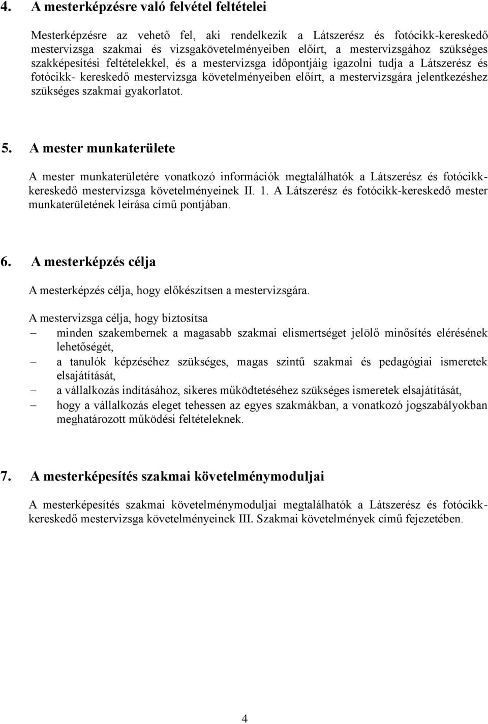 szükséges szakmai gyakorlatot. 5. A mester munkaterülete A mester munkaterületére vonatkozó információk megtalálhatók a Látszerész és fotócikkkereskedő mestervizsga követelményeinek II. 1.