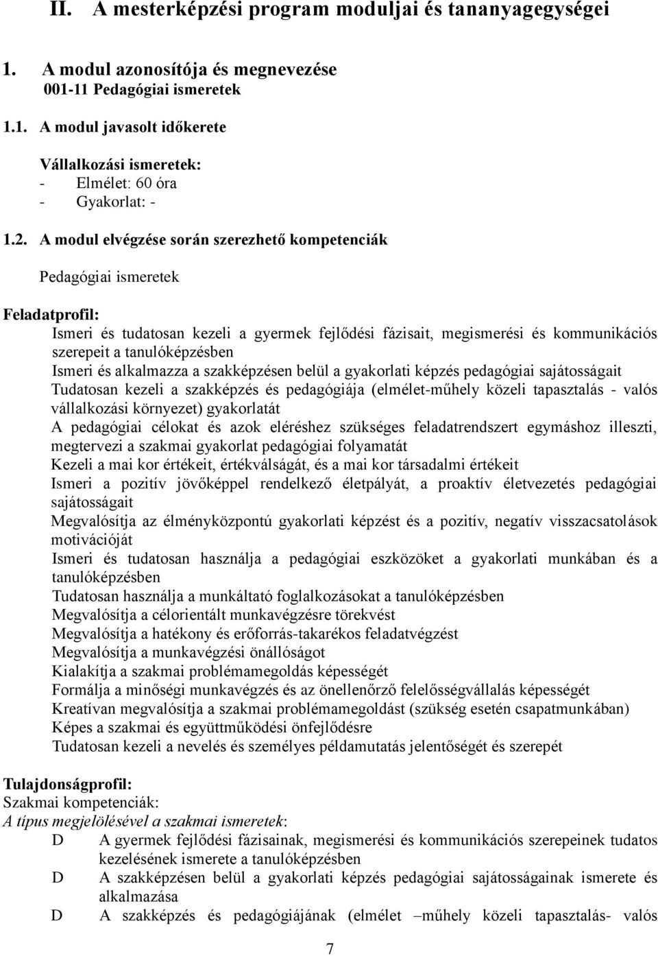 tanulóképzésben Ismeri és alkalmazza a szakképzésen belül a gyakorlati képzés pedagógiai sajátosságait Tudatosan kezeli a szakképzés és pedagógiája (elmélet-műhely közeli tapasztalás - valós