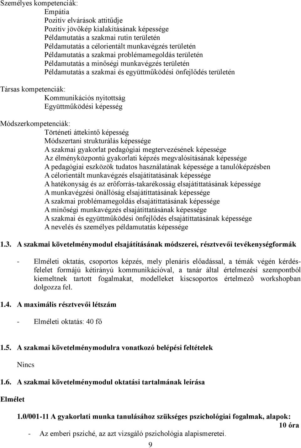 nyitottság Együttműködési képesség Módszerkompetenciák: Történeti áttekintő képesség Módszertani strukturálás képessége A szakmai gyakorlat pedagógiai megtervezésének képessége Az élményközpontú