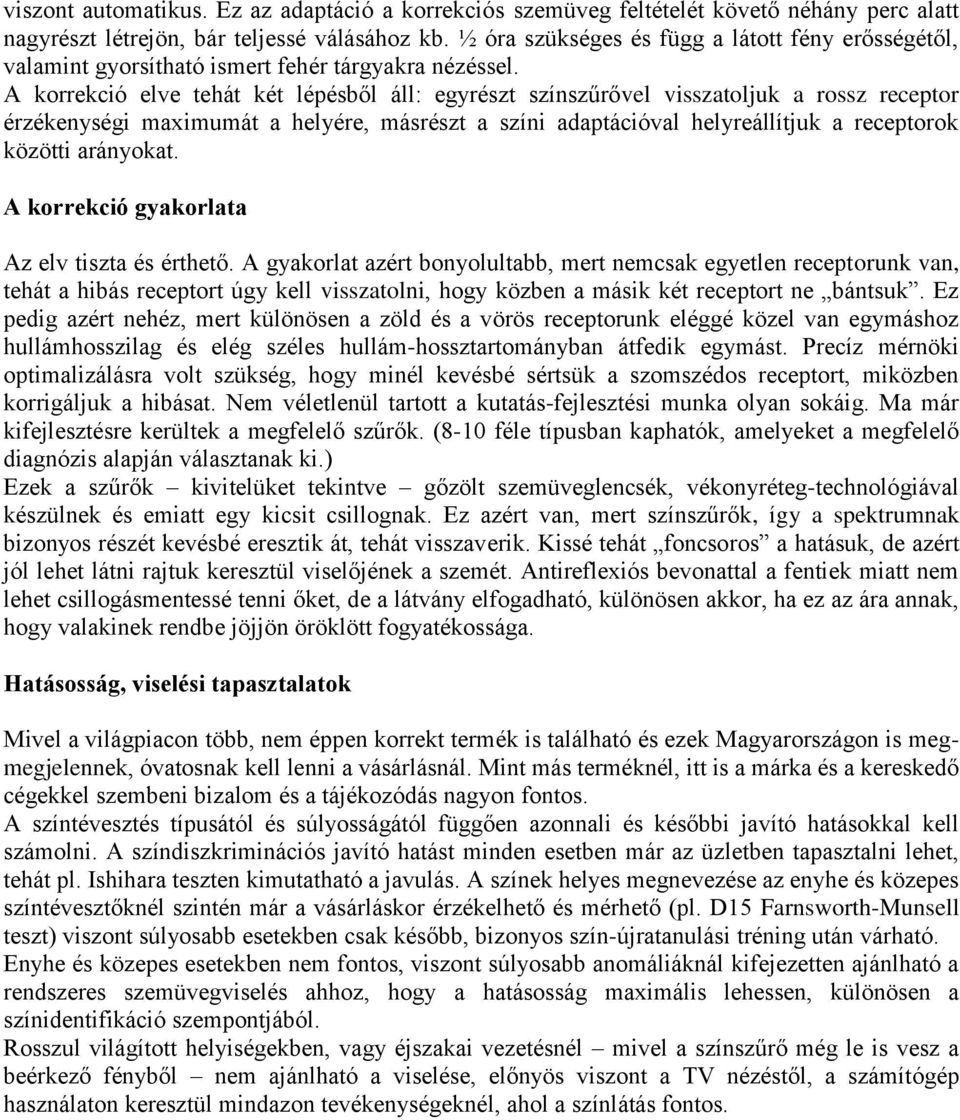 A korrekció elve tehát két lépésből áll: egyrészt színszűrővel visszatoljuk a rossz receptor érzékenységi maximumát a helyére, másrészt a színi adaptációval helyreállítjuk a receptorok közötti