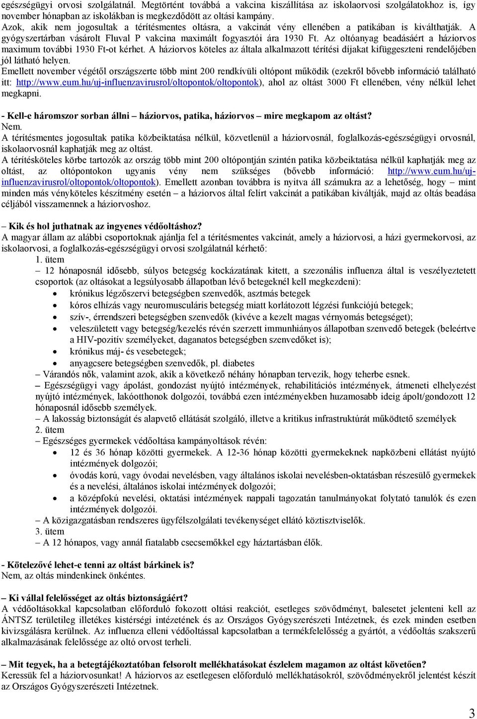 Az oltóanyag beadásáért a háziorvos maximum további 1930 Ft-ot kérhet. A háziorvos köteles az általa alkalmazott térítési díjakat kifüggeszteni rendelıjében jól látható helyen.