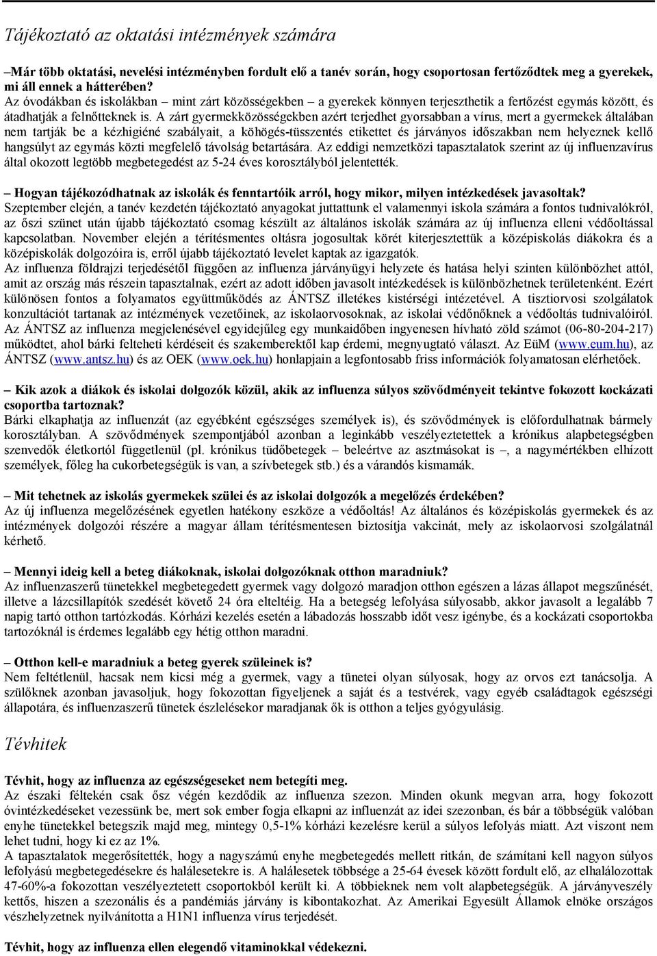 A zárt gyermekközösségekben azért terjedhet gyorsabban a vírus, mert a gyermekek általában nem tartják be a kézhigiéné szabályait, a köhögés-tüsszentés etikettet és járványos idıszakban nem helyeznek