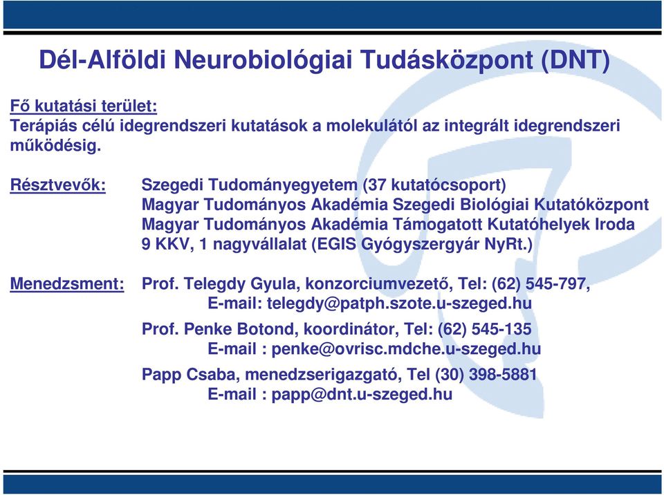 Iroda 9 KKV, 1 nagyvállalat (EGIS Gyógyszergyár NyRt.) Menedzsment: Prof. Telegdy Gyula, konzorciumvezetı, Tel: (62) 545-797, E-mail: telegdy@patph.szote.u-szeged.