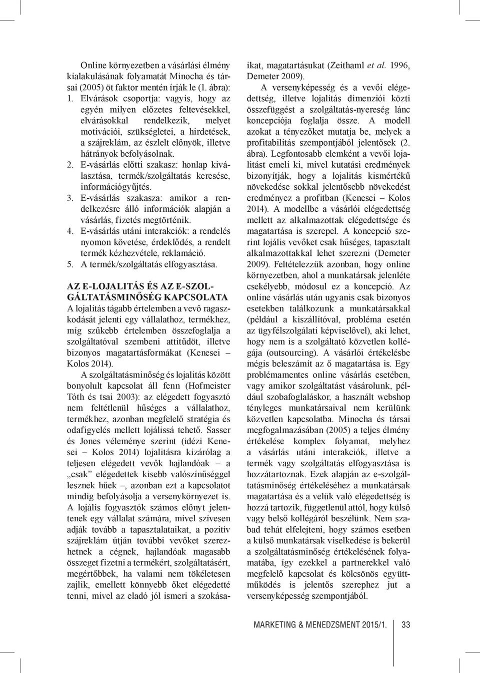 befolyásolnak. 2. E-vásárlás előtti szakasz: honlap kiválasztása, termék/szolgáltatás keresése, információgyűjtés. 3.