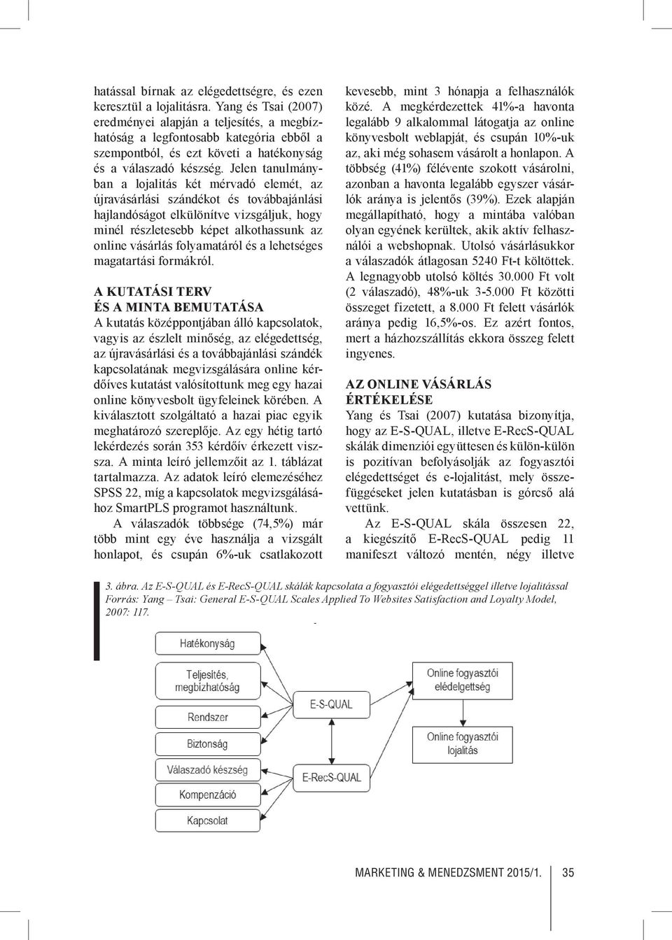 Jelen tanulmányban a lojalitás két mérvadó elemét, az újravásárlási szándékot és továbbajánlási hajlandóságot elkülönítve vizsgáljuk, hogy minél részletesebb képet alkothassunk az online vásárlás