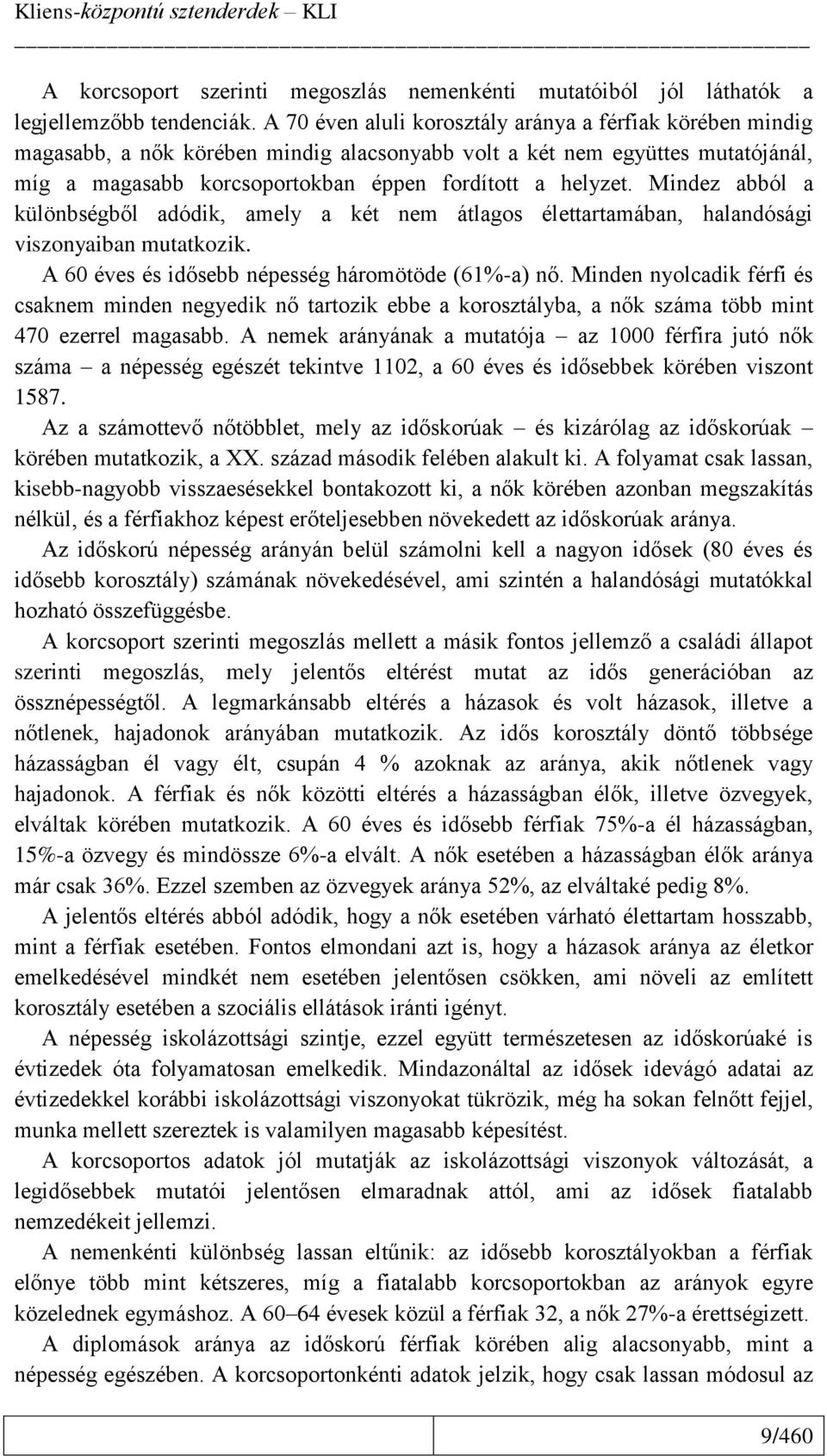 Mindez abból a különbségből adódik, amely a két nem átlagos élettartamában, halandósági viszonyaiban mutatkozik. A 60 éves és idősebb népesség háromötöde (61%-a) nő.