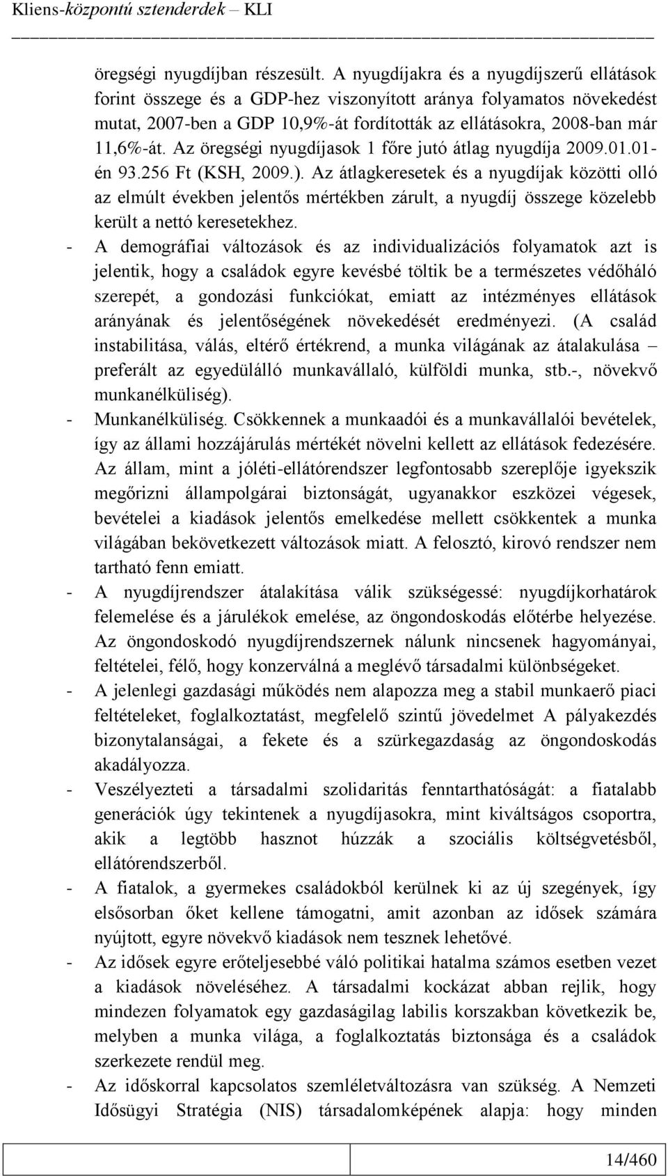 Az öregségi nyugdíjasok 1 főre jutó átlag nyugdíja 2009.01.01- én 93.256 Ft (KSH, 2009.).