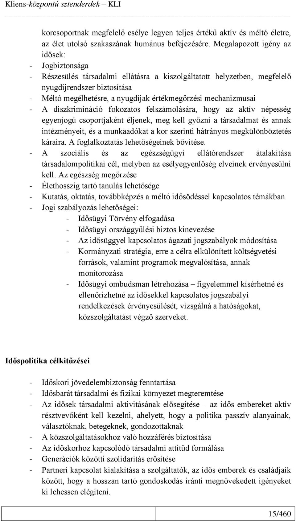 mechanizmusai - A diszkrimináció fokozatos felszámolására, hogy az aktív népesség egyenjogú csoportjaként éljenek, meg kell győzni a társadalmat és annak intézményeit, és a munkaadókat a kor szerinti