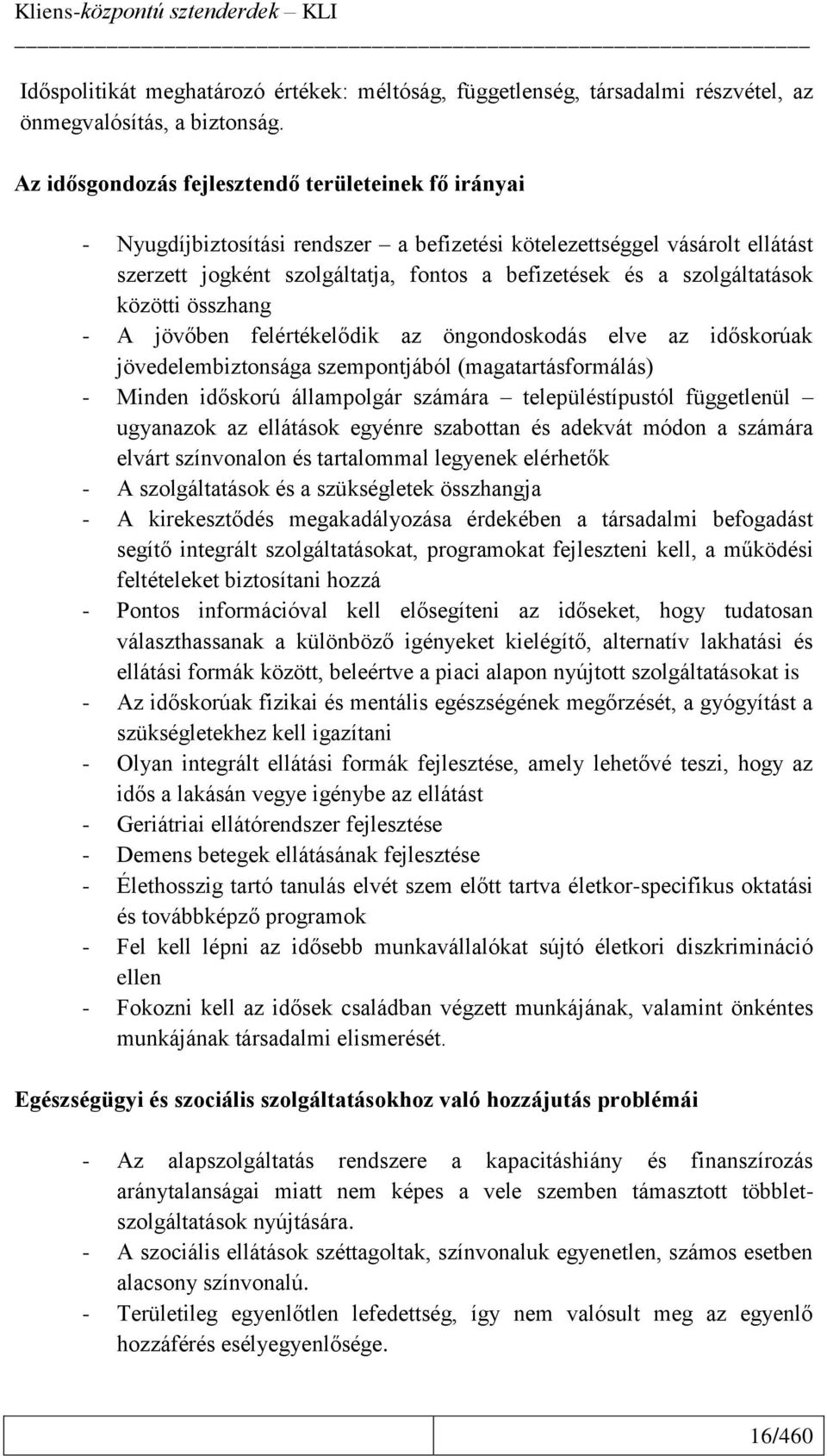 szolgáltatások közötti összhang - A jövőben felértékelődik az öngondoskodás elve az időskorúak jövedelembiztonsága szempontjából (magatartásformálás) - Minden időskorú állampolgár számára