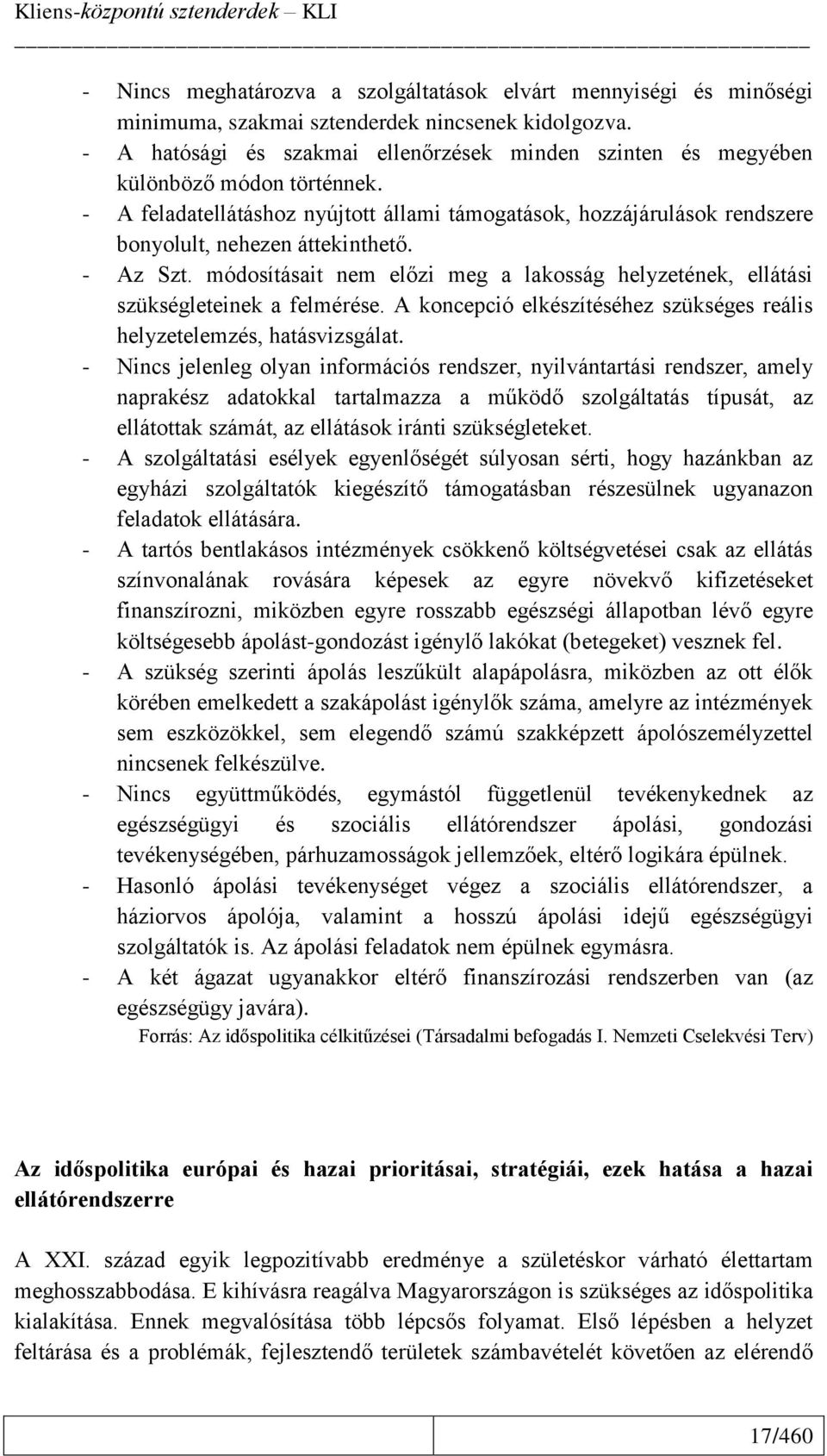 - Az Szt. módosításait nem előzi meg a lakosság helyzetének, ellátási szükségleteinek a felmérése. A koncepció elkészítéséhez szükséges reális helyzetelemzés, hatásvizsgálat.