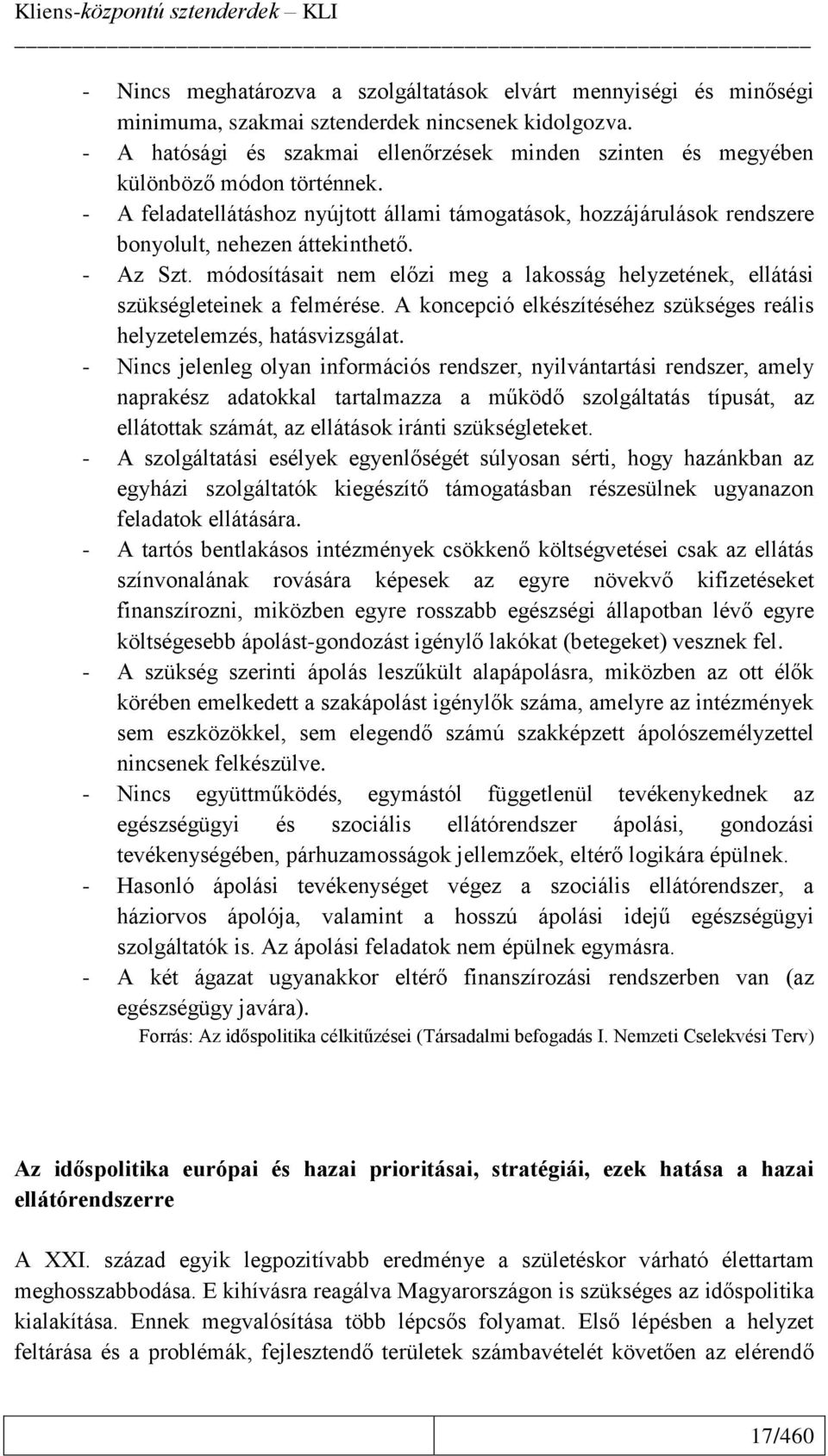 - Az Szt. módosításait nem előzi meg a lakosság helyzetének, ellátási szükségleteinek a felmérése. A koncepció elkészítéséhez szükséges reális helyzetelemzés, hatásvizsgálat.