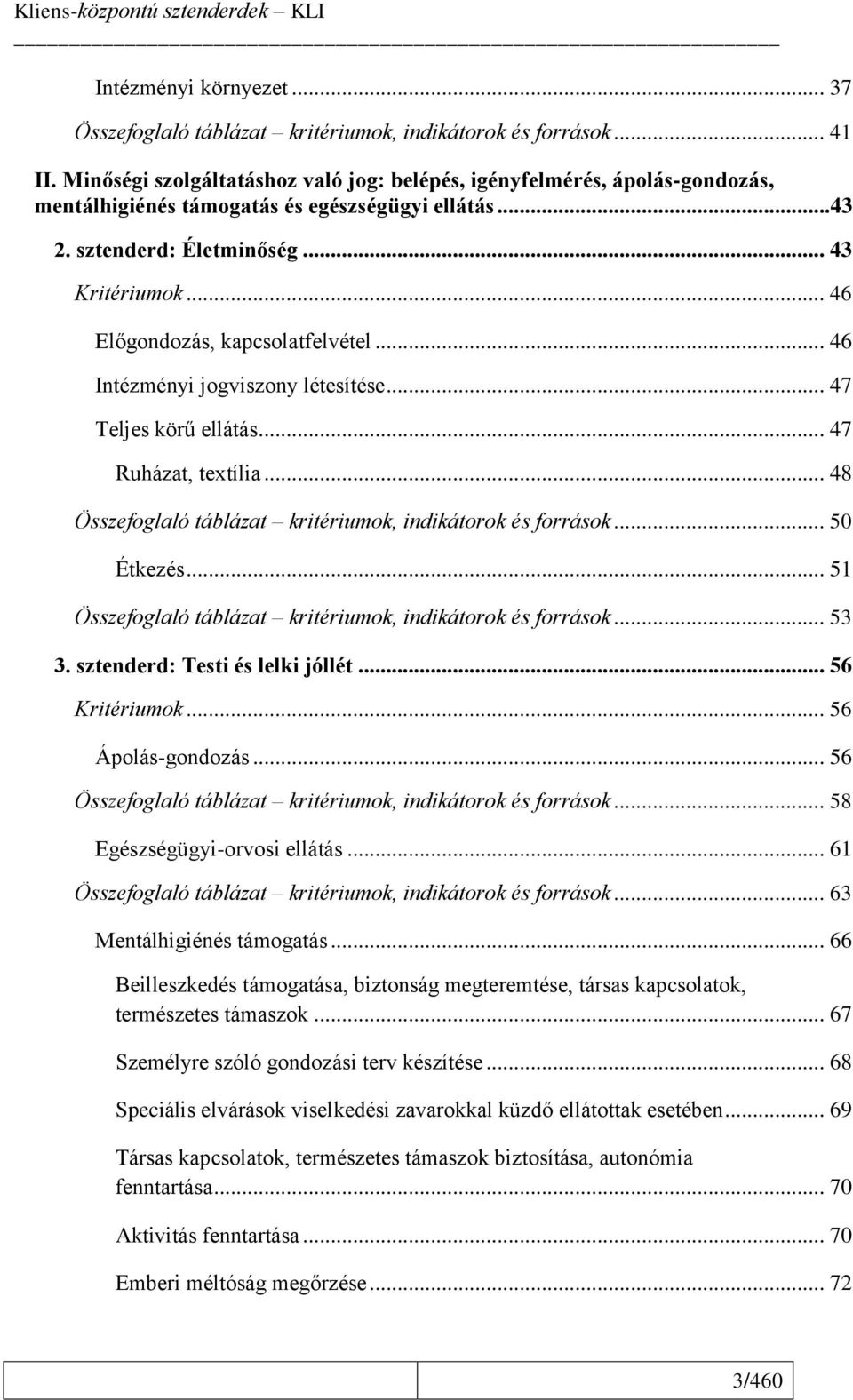 .. 46 Előgondozás, kapcsolatfelvétel... 46 Intézményi jogviszony létesítése... 47 Teljes körű ellátás... 47 Ruházat, textília... 48 Összefoglaló táblázat kritériumok, indikátorok és források.