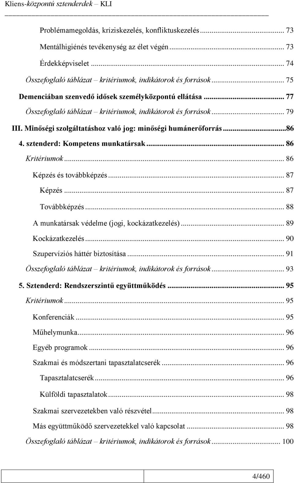 sztenderd: Kompetens munkatársak... 86 Kritériumok... 86 Képzés és továbbképzés... 87 Képzés... 87 Továbbképzés... 88 A munkatársak védelme (jogi, kockázatkezelés)... 89 Kockázatkezelés.