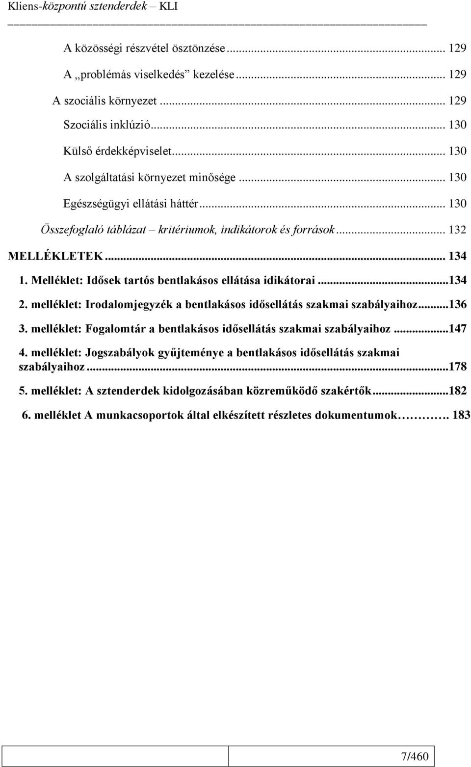 melléklet: Irodalomjegyzék a bentlakásos idősellátás szakmai szabályaihoz...136 3. melléklet: Fogalomtár a bentlakásos idősellátás szakmai szabályaihoz...147 4.