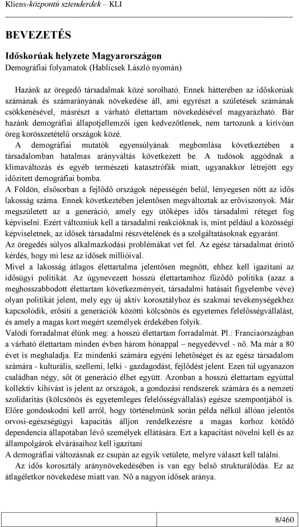 Bár hazánk demográfiai állapotjellemzői igen kedvezőtlenek, nem tartozunk a kirívóan öreg korösszetételű országok közé.