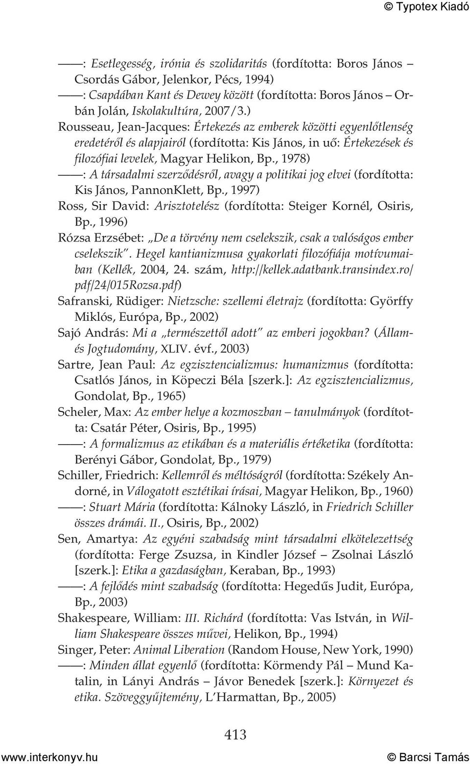 , 1978) : A társadalmi szerződésről, avagy a politikai jog elvei (fordította: Kis János, PannonKlett, Bp., 1997) Ross, Sir David: Arisztotelész (fordította: Steiger Kornél, Osiris, Bp.