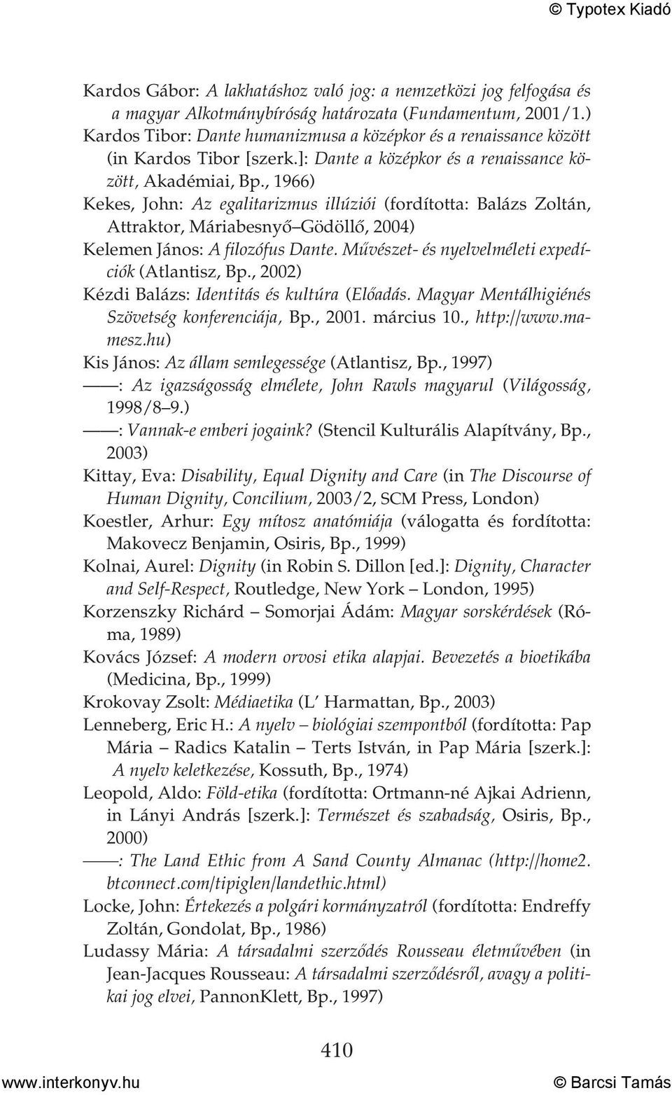 , 1966) Kekes, John: Az egalitarizmus illúziói (fordította: Balázs Zoltán, Attraktor, Máriabesnyő Gödöllő, 2004) Kelemen János: A filozófus Dante. Művészet- és nyelvelméleti expedíciók (Atlantisz, Bp.