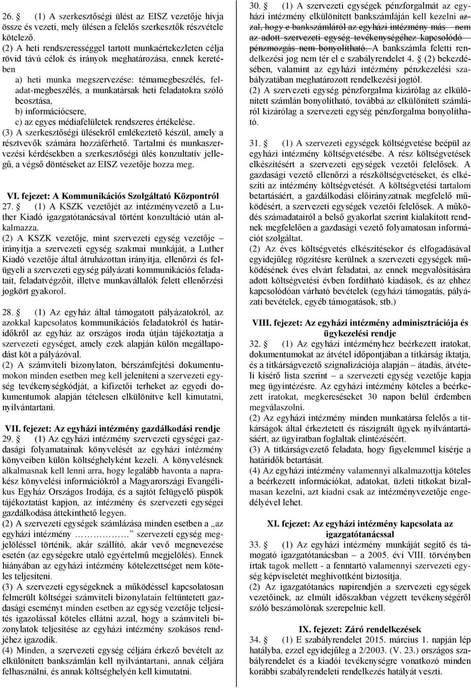 heti feladatokra szóló beosztása, b) információcsere, c) az egyes médiafelületek rendszeres értékelése. (3) A szerkesztőségi ülésekről emlékeztető készül, amely a résztvevők számára hozzáférhető.