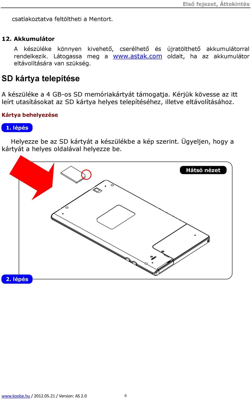 com oldalt, ha az akkumulátor eltávolítására van szükség. SD kártya telepítése A készüléke a 4 GB-os SD memóriakártyát támogatja.