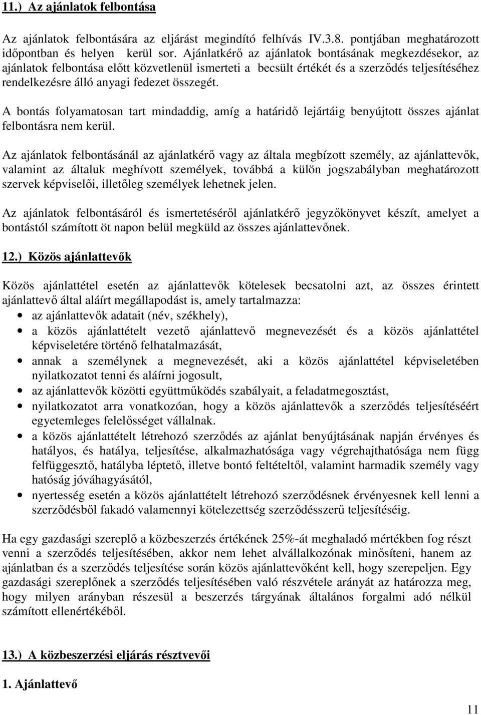 A bontás folyamatosan tart mindaddig, amíg a határidő lejártáig benyújtott összes ajánlat felbontásra nem kerül.