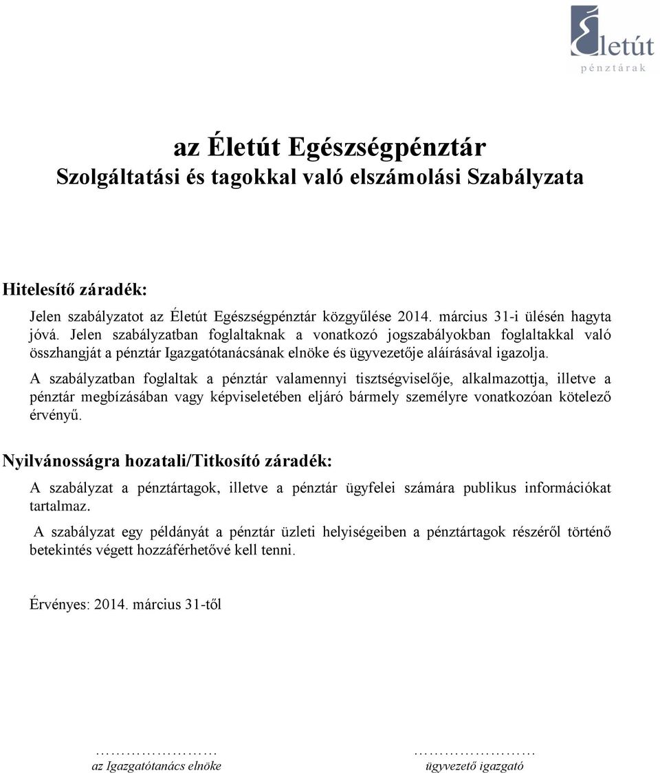 A szabályzatban foglaltak a pénztár valamennyi tisztségviselője, alkalmazottja, illetve a pénztár megbízásában vagy képviseletében eljáró bármely személyre vonatkozóan kötelező érvényű.