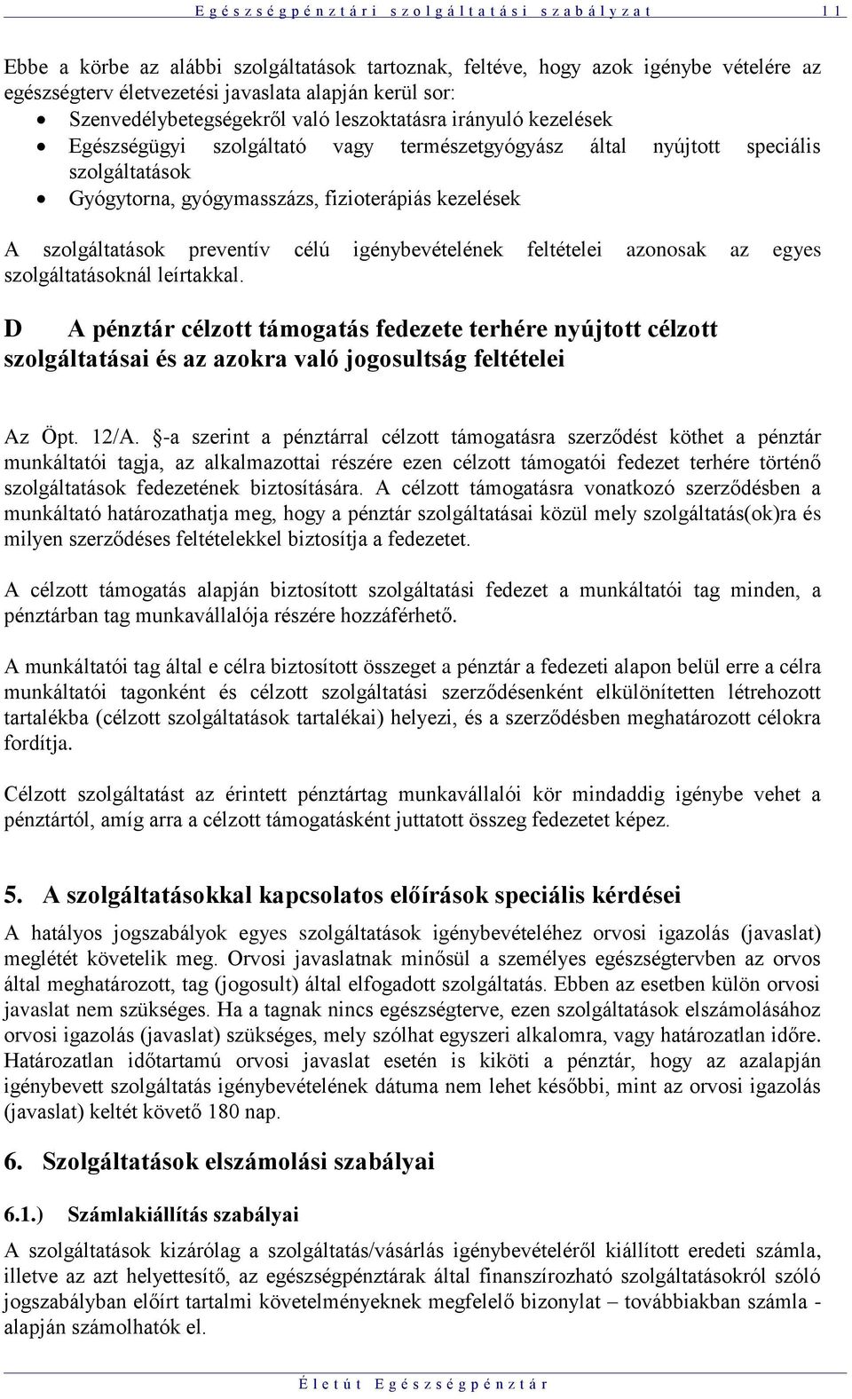 gyógymasszázs, fizioterápiás kezelések A szolgáltatások preventív célú igénybevételének feltételei azonosak az egyes szolgáltatásoknál leírtakkal.