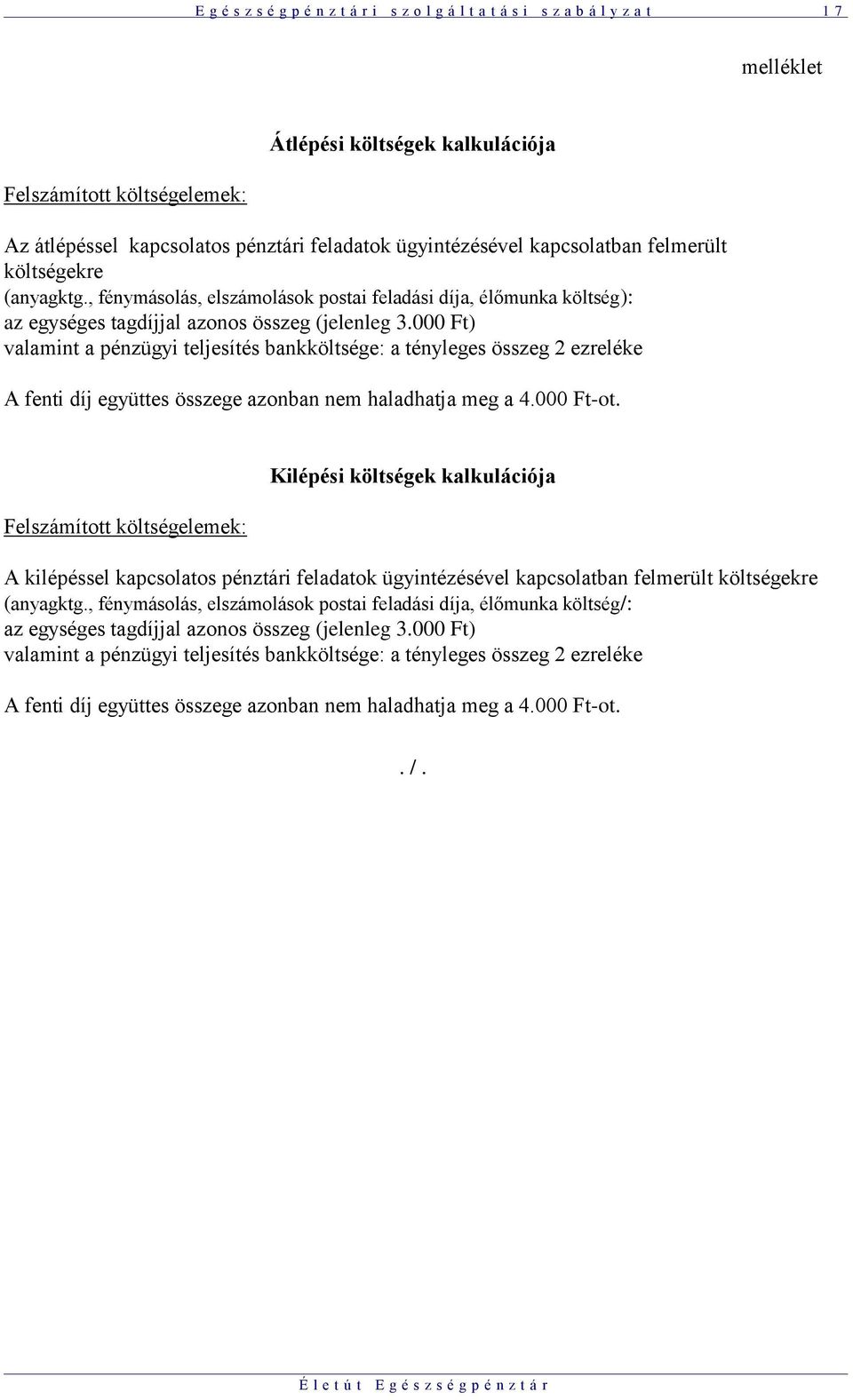 000 Ft) valamint a pénzügyi teljesítés bankköltsége: a tényleges összeg 2 ezreléke A fenti díj együttes összege azonban nem haladhatja meg a 4.000 Ft-ot.