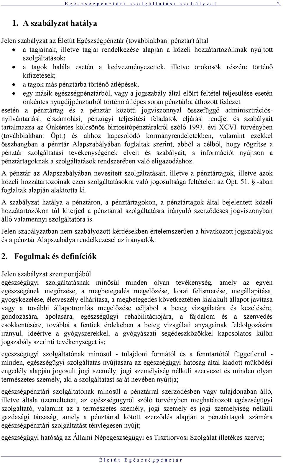 tagok halála esetén a kedvezményezettek, illetve örökösök részére történő kifizetések; a tagok más pénztárba történő átlépések, egy másik egészségpénztárból, vagy a jogszabály által előírt feltétel