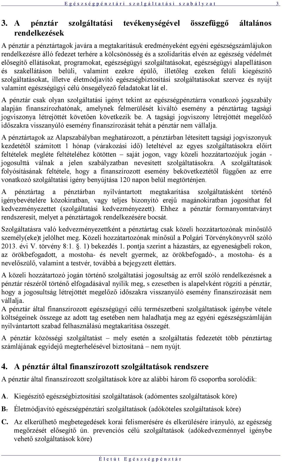 a kölcsönösség és a szolidaritás elvén az egészség védelmét elősegítő ellátásokat, programokat, egészségügyi szolgáltatásokat, egészségügyi alapellátáson és szakellátáson belüli, valamint ezekre
