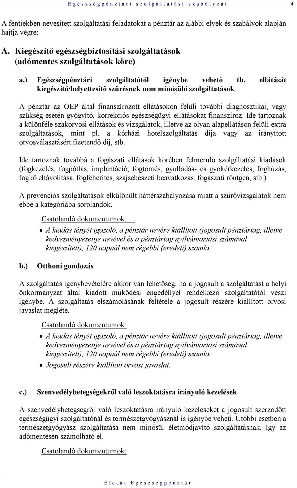 ellátását kiegészítő/helyettesítő szűrésnek nem minősülő szolgáltatások A pénztár az OEP által finanszírozott ellátásokon felüli további diagnosztikai, vagy szükség esetén gyógyító, korrekciós