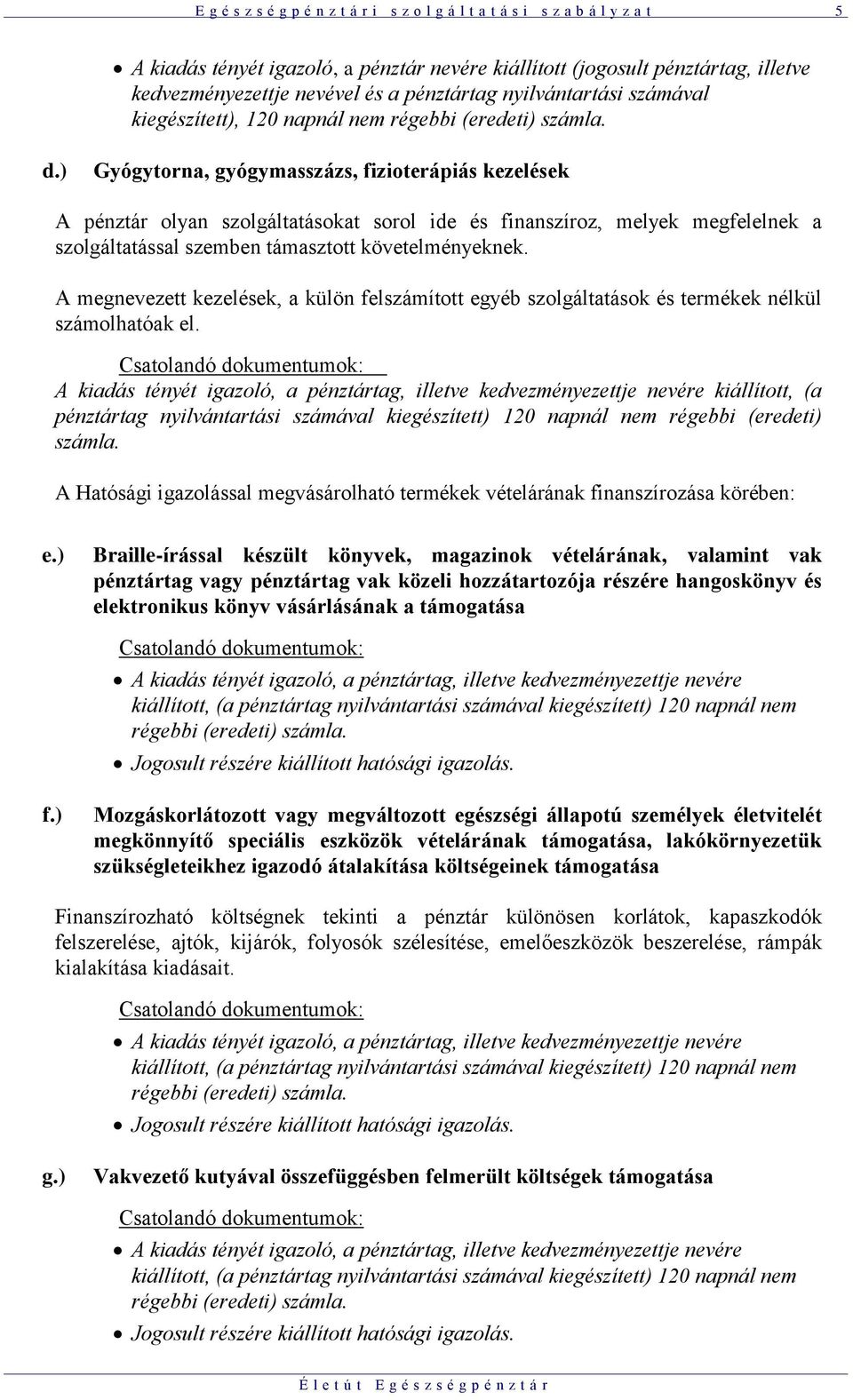 ) Gyógytorna, gyógymasszázs, fizioterápiás kezelések A pénztár olyan szolgáltatásokat sorol ide és finanszíroz, melyek megfelelnek a szolgáltatással szemben támasztott követelményeknek.