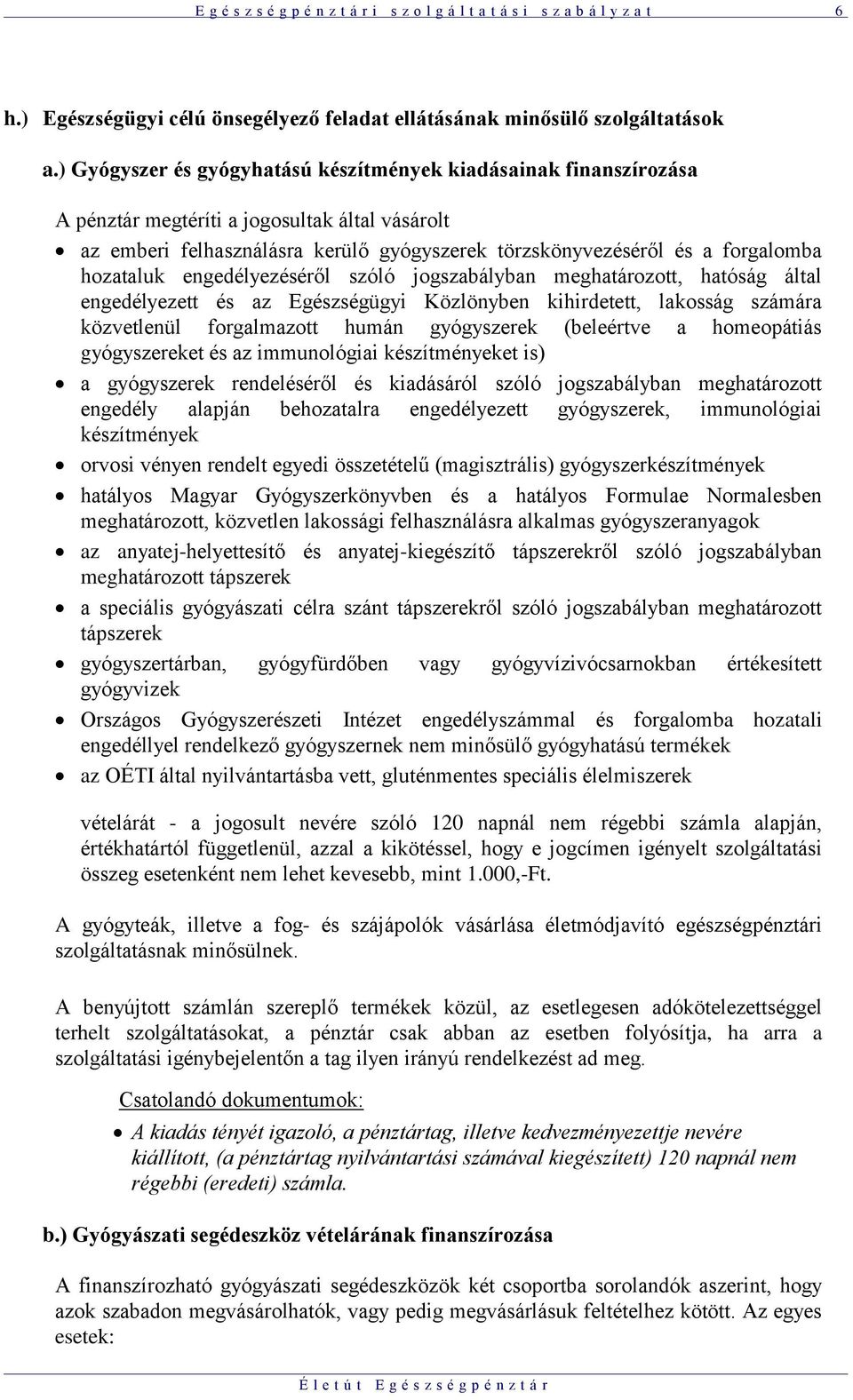 hozataluk engedélyezéséről szóló jogszabályban meghatározott, hatóság által engedélyezett és az Egészségügyi Közlönyben kihirdetett, lakosság számára közvetlenül forgalmazott humán gyógyszerek