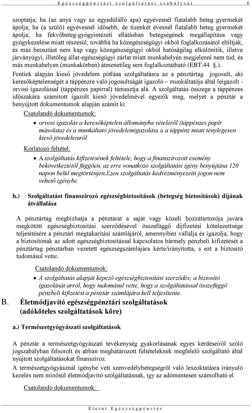 foglalkozásától eltiltják, és más beosztást nem kap vagy közegészségügyi okból hatóságilag elkülönítik, illetve járványügyi, illetőleg állat-egészségügyi zárlat miatt munkahelyén megjelenni nem tud,