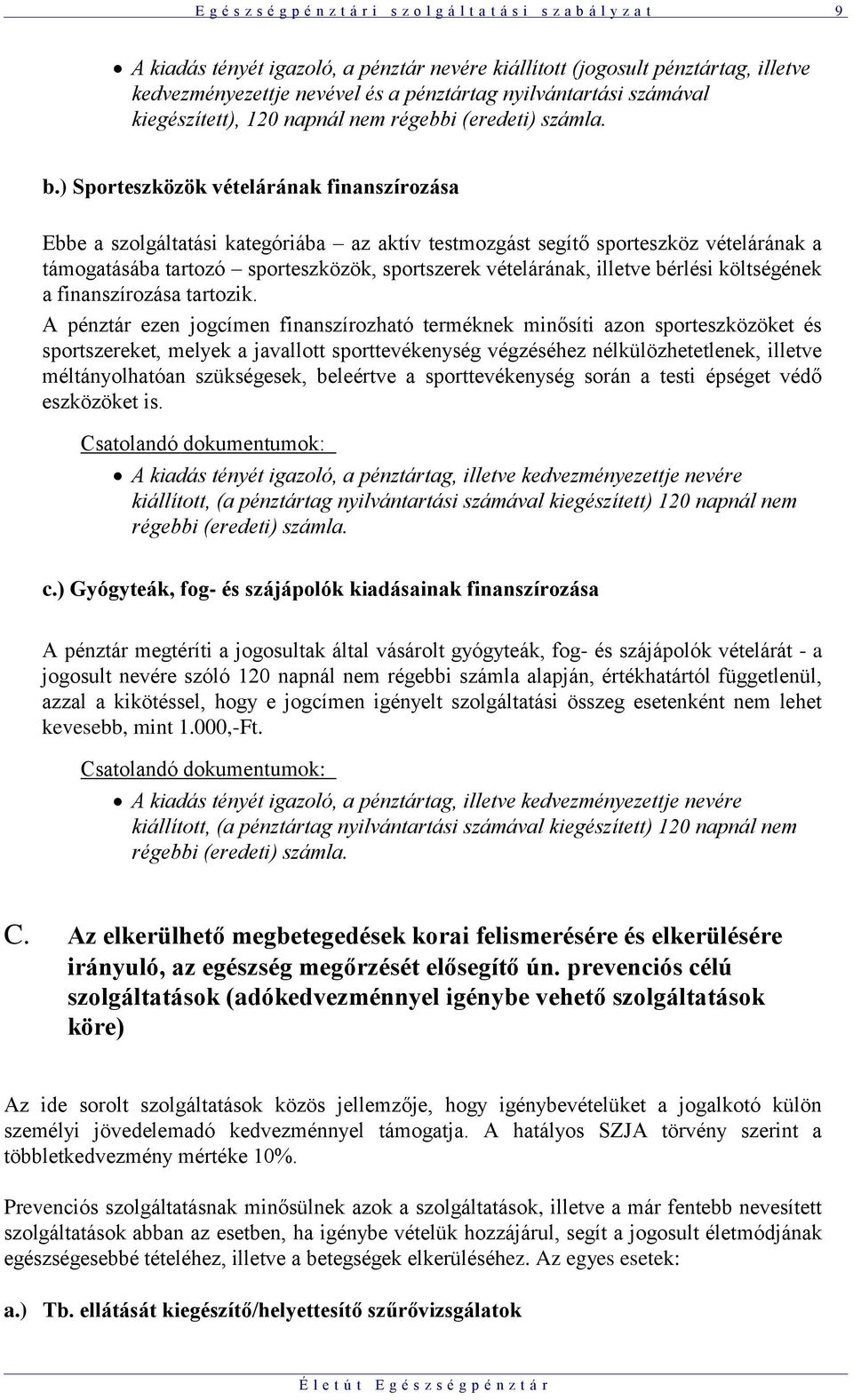 ) Sporteszközök vételárának finanszírozása Ebbe a szolgáltatási kategóriába az aktív testmozgást segítő sporteszköz vételárának a támogatásába tartozó sporteszközök, sportszerek vételárának, illetve