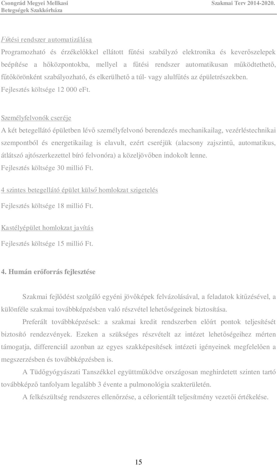 Személyfelvonók cseréje A két betegellátó épületben lév személyfelvonó berendezés mechanikailag, vezérléstechnikai szempontból és energetikailag is elavult, ezért cseréjük (alacsony zajszint,